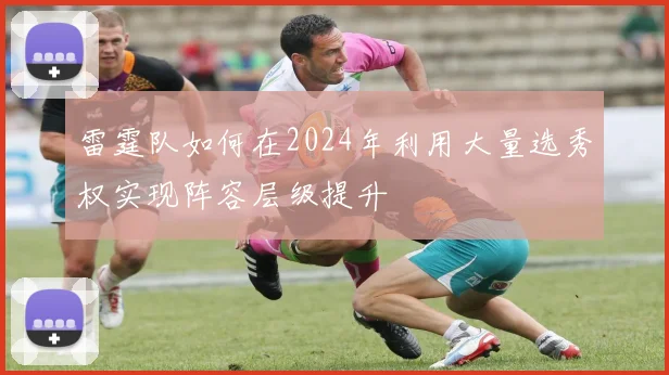 雷霆队如何在2024年利用大量选秀权实现阵容层级提升