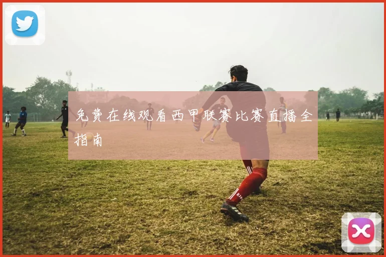免费在线观看西甲联赛比赛直播全指南