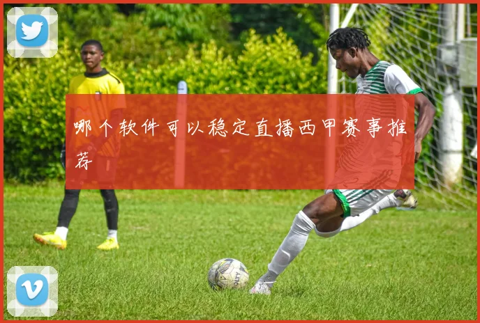 哪个软件可以稳定直播西甲赛事推荐